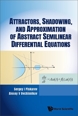 Attractors, Shadowing, and Approximation of Abstract Semilinear Differential Equations By Sergey I. Piskarev, Alexey V. Ovchinnikov Cover Image