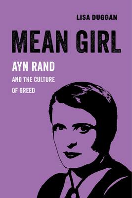 Mean Girl: Ayn Rand and the Culture of Greed (American Studies Now: Critical Histories of the Present #8) Cover Image