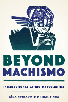 Beyond Machismo: Intersectional Latino Masculinities (Chicana Matters) By Aída Hurtado, Mrinal Sinha Cover Image