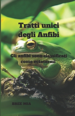 Tratti unici degli Anfibi: Gli anfibi sono classificati come ectotermi By Bree Mia Cover Image