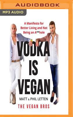 Vodka Is Vegan: A Manifesto for Better Living and Not Being and A**hole
