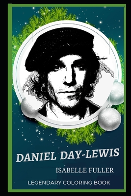 Daniel Day-Lewis Legendary Coloring Book: Relax and Unwind Your Emotions with our Inspirational and Affirmative Designs (Daniel Day-Lewis Legendary Coloring Books)