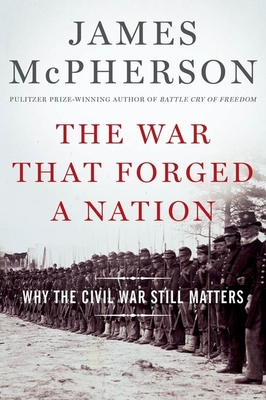 The War That Forged a Nation: Why the Civil War Still Matters Cover Image
