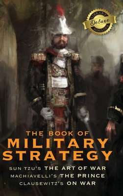 The Book of Military Strategy: Sun Tzu's The Art of War, Machiavelli's The Prince, and Clausewitz's On War (Annotated) (Deluxe Library Edition) By Sun Tzu, Niccolò Machiavelli, Carl Von Clausewitz Cover Image