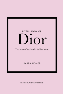Little Book of Dior: The Story of the Iconic Fashion House (Little Books of Fashion #5)