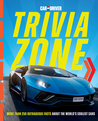 Car and Driver Trivia Zone: More Than 250 Outrageous Facts About the World's Coolest Cars Cover Image