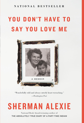 You Don't Have to Say You Love Me: A Memoir By Sherman Alexie Cover Image