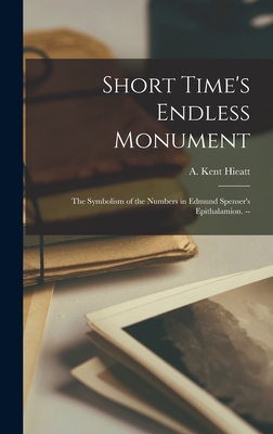 Short Time's Endless Monument: the Symbolism of the Numbers in Edmund Spenser's Epithalamion. -- By A. Kent 1921- Hieatt (Created by) Cover Image