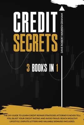 Credit Secrets: The 3-in-1 DIY Guide to Learn Credit Repair Strategies Attorneys Never Tell You, Blast Your Credit Rating & Avoid Frau By Dave Robert Warren Graham Cover Image
