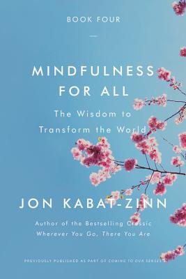Mindfulness for All: The Wisdom to Transform the World By Jon Kabat-Zinn, PhD Cover Image