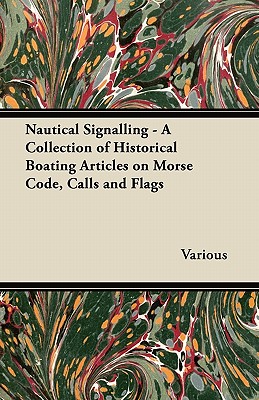 Nautical Signalling - A Collection of Historical Boating Articles on Morse Code, Calls and Flags Cover Image