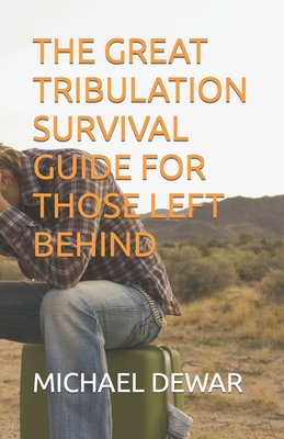 The Great Tribulation Survival Guide for Those Left Behind (Related Events to the Second Coming of the Christ #3)