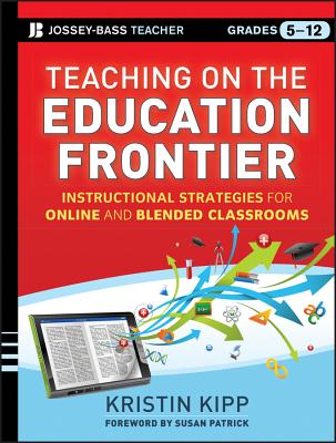 Teaching on the Education Frontier: Instructional Strategies for Online and Blended Classrooms Grades 5-12 (Jossey-Bass Teacher) Cover Image
