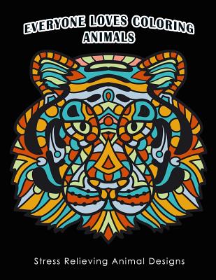 Everyone Loves Coloring Animals: Stress Relieving Animal Designs Cover Image