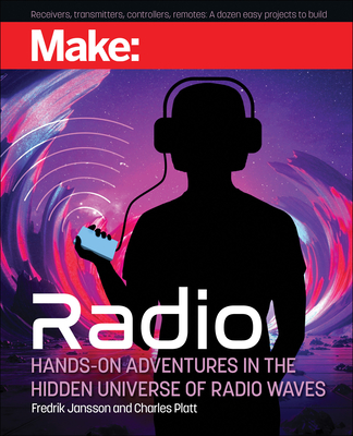 Make: Radio: Learn about Radio Through Electronics, Wireless Experiments, and Projects By Charles Platt, Fredrik Jansson Cover Image