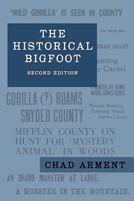 The Historical Bigfoot: Early Reports of Wild Men, Hairy Giants, and Wandering Gorillas in North America Cover Image
