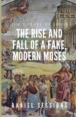 The Gospel of Louis: The Rise and Fall of a Fake, Modern Moses By Daniel Sessions Cover Image
