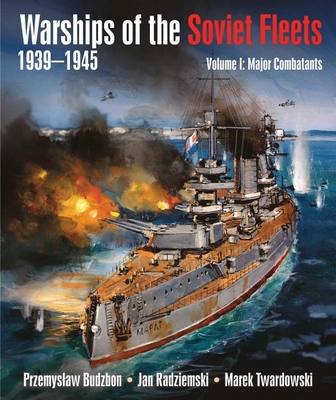 Warships of the Soviet Fleets 1939-1945, Volume I: Major Combatants By Przemyslaw Budzbon, Jan Radziemski, Marek Twardowski Cover Image
