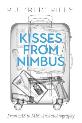 Kisses From Nimbus: From SAS to MI6: An Autobiography By P. J. Red Riley Cover Image