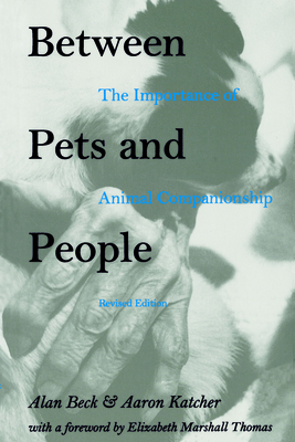Between Pets and People: The Importance of Animal Companionship (New Directions in the Human-Animal Bond) By Alan M. Beck, Aaron Katcher Cover Image