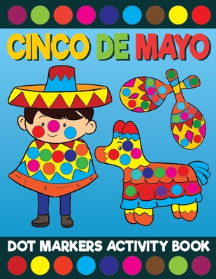 Cinco De Mayo Dot Markers Activity Book: Giant Huge Mexico Latino Dot Dauber Coloring Book For Toddlers, Preschool, Kindergarten Kids Cover Image