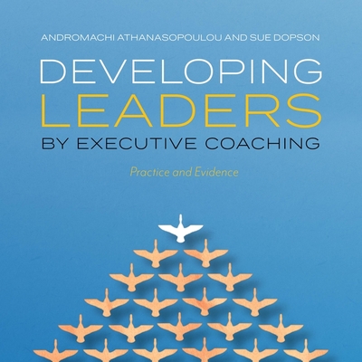 Developing Leaders by Executive Coaching Lib/E: Practice and Evidence By Andromachi Athanasopoulou, Sue Dopson, Chloe Cannon (Read by) Cover Image