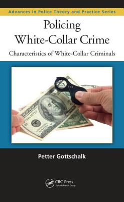 Policing White-Collar Crime: Characteristics of White-Collar Criminals (Advances in Police Theory and Practice #20)