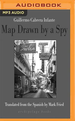 Map Drawn by a Spy By Guillermo Cabrera Infante, Mark Fried (Translator), Jonathan Davis (Read by) Cover Image