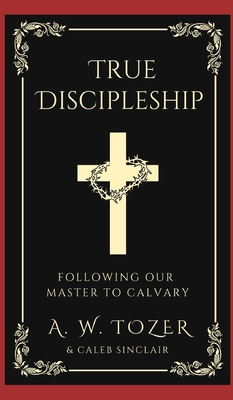 True Discipleship: Following Our Master To Calvary Cover Image