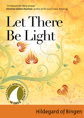 Let There Be Light (30 Days with a Great Spiritual Teacher) By Hildegard of Bingen, John Kirvan (Editor) Cover Image
