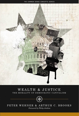 Wealth and Justice: The Morality of Democratic Capitalism (Values and Capitalism) By Arthur C. Brooks, Peter Wehner Cover Image