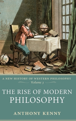 The Rise of Modern Philosophy: A New History of Western Philosophy, Volume 3 By Anthony Kenny Cover Image