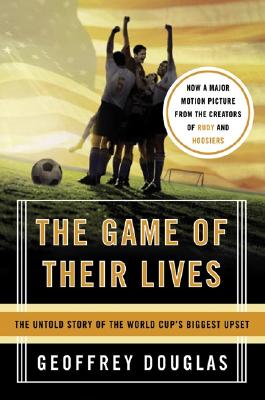 The Game of Their Lives: The Untold Story of the World Cup's Biggest Upset By Geoffrey Douglas Cover Image