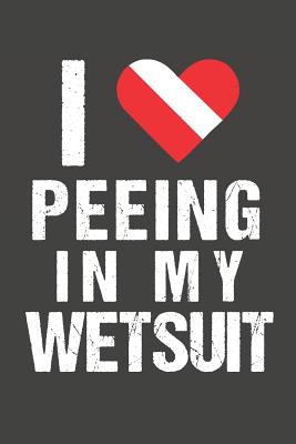 I Love Peeing in My Wetsuit: Scuba Dive Log Book 100 Dives (6 X 9) Cover Image