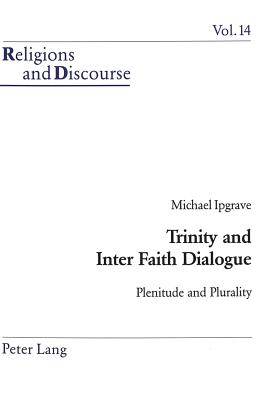 Trinity and Inter Faith Dialogue: Plenitude and Plurality (Religions and Discourse #14) By James M. M. Francis (Editor), Michael Ipgrave Cover Image