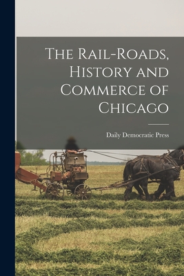 The Rail-roads, History and Commerce of Chicago Cover Image