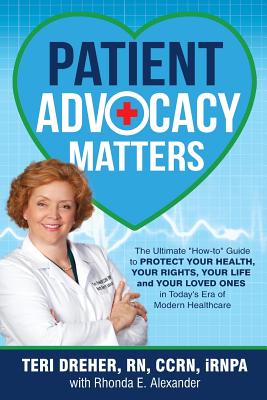 Patient Advocacy Matters: The Ultimate How-To Guide to Protect Your Health, Your Rights, Your Life and Your Loved Ones in Today's Era of Modern (Patient Advocacy Series Volume #1) Cover Image