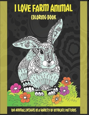 Download I Love Farm Animal Coloring Book 100 Animals Designs In A Variety Of Intricate Patterns Paperback Politics And Prose Bookstore