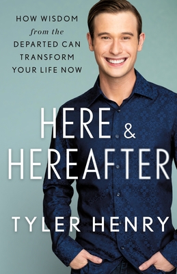 Here & Hereafter: How Wisdom from the Departed Can Transform Your Life Now Cover Image