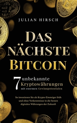 Das nächste Bitcoin: 7 unbekannte Kryptowährungen mit enormen Gewinnpotentialen. So investieren Sie als Krypto-Einsteiger früh und ohne Vor By Julian Hirsch Cover Image