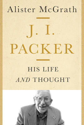 J. I. Packer: His Life and Thought By Alister McGrath Cover Image