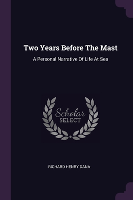 Two Years Before The Mast: A Personal Narrative Of Life At Sea By Richard Henry Dana Cover Image