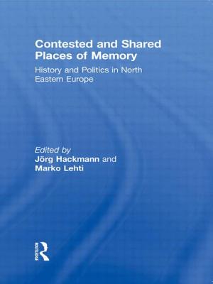 Contested and Shared Places of Memory: History and Politics in North Eastern Europe Cover Image