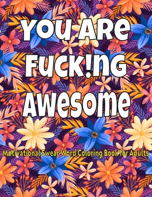 You Are F*cking Awesome: An Motivational Adults Swear Word