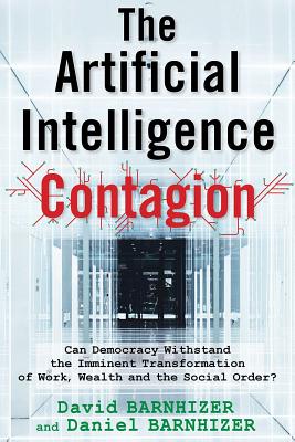The Artificial Intelligence Contagion: Can Democracy Withstand the Imminent Transformation of Work, Wealth and the Social Order? Cover Image