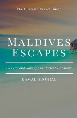 Maldives Escapes: Luxury and Savings in Perfect Harmony (Travel Guide) By K. S Cover Image