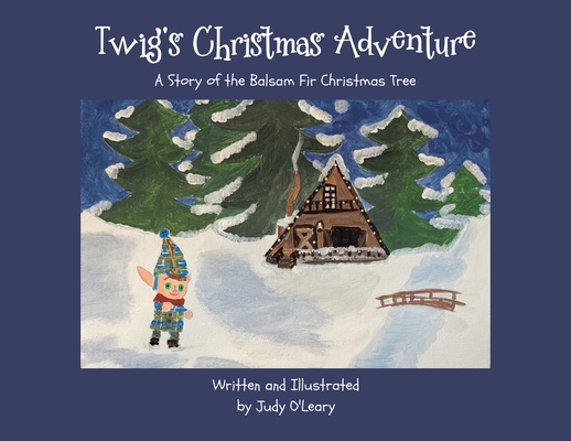 Twig's Christmas Adventure: A Story of the Balsam Fir Christmas Tree By Judy O'Leary, Judy O'Leary (Illustrator) Cover Image