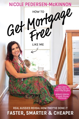 How To Get Mortgage Free Like Me: Real Aussies reveal how they've done it faster, smarter and cheaper Cover Image