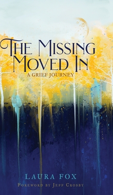The Missing Moved In: A Grief Journey By Laura Fox, Jeff Crosby (Foreword by) Cover Image