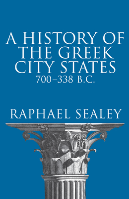 A History of the Greek City States, 700-338 B. C. By Raphael Sealey Cover Image